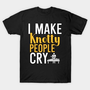 I make knotty people cry T-Shirt